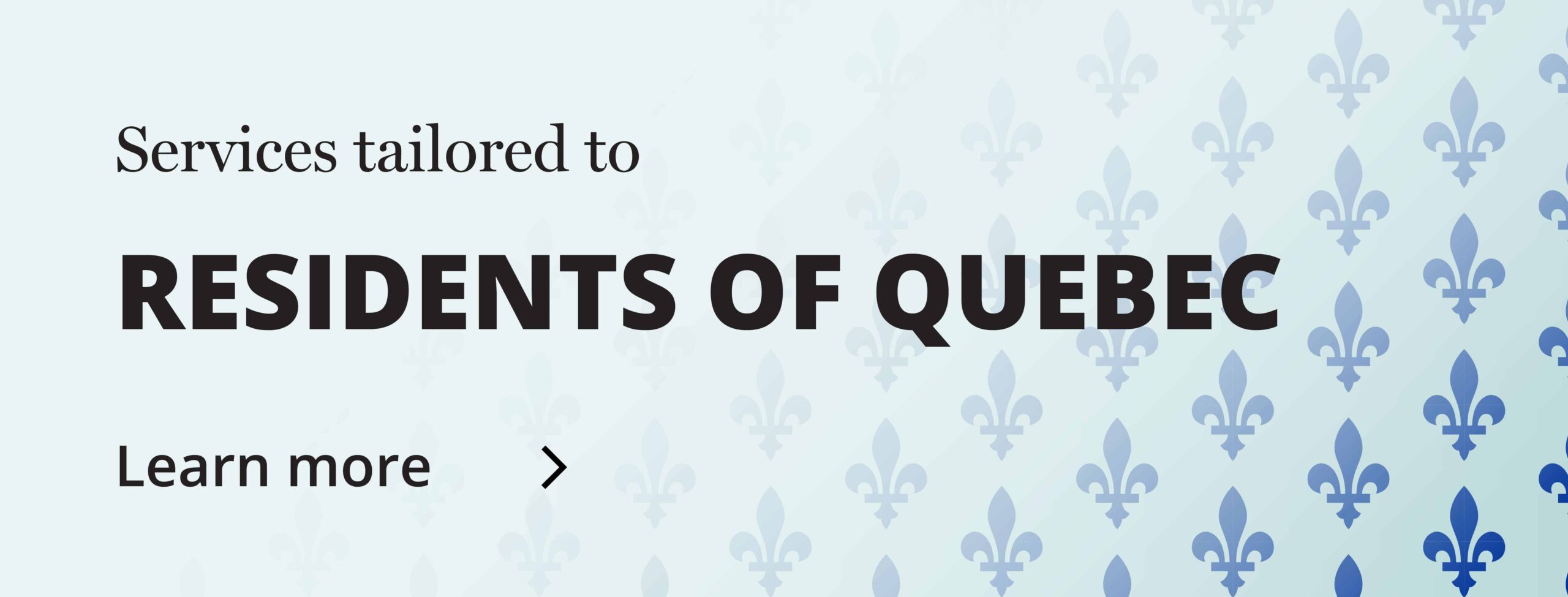 Services tailored to Residents of Quebec