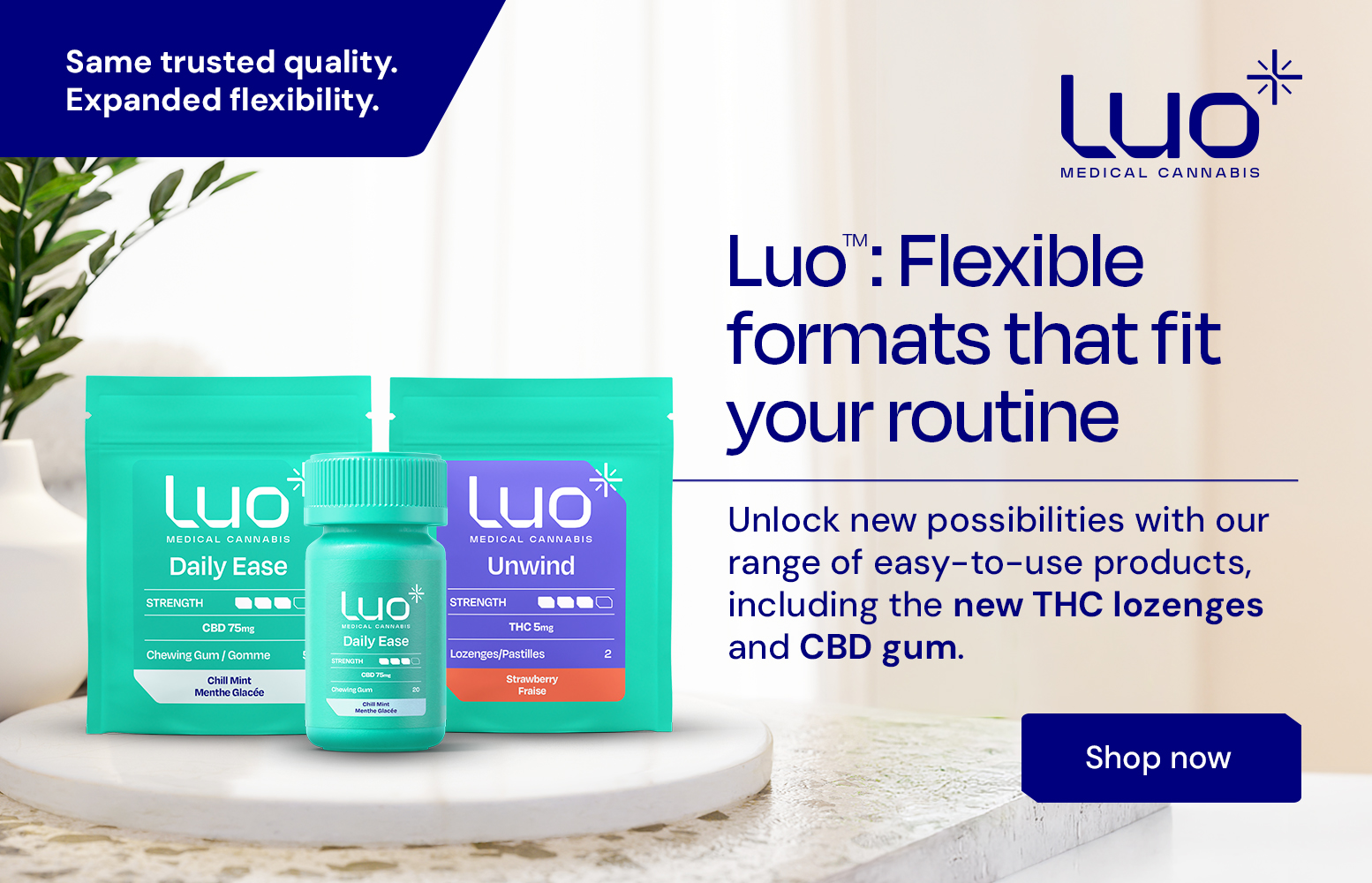 Same trusted quality. Expanded flexibility. Luo™: Flexible formats that fit your routine. Unlock new possibilities with our range of easy-to-use products, including the new THC lozenges and CBD gum. Shop now.